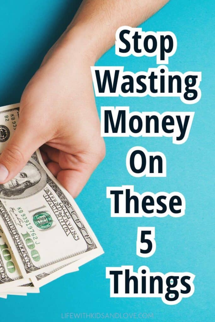 Stop Wasting Your Money on These 5 Things